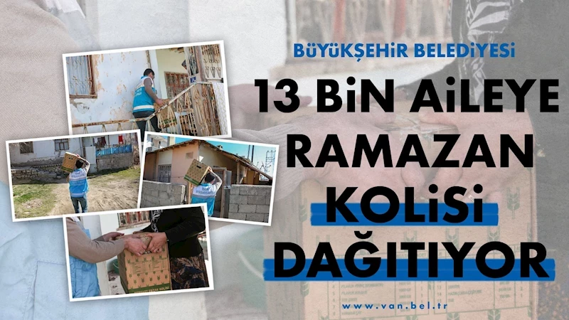 BÜYÜKŞEHİR BELEDİYESİ 13 BİN AİLEYE RAMAZAN KOLİSİ DAĞITIYOR